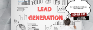 Google Ads for Lead Generation How To Get Started With Google Search Advertising